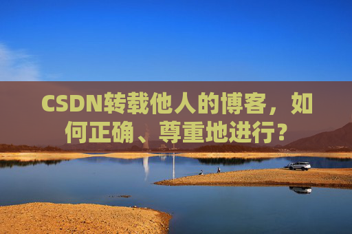 CSDN转载他人的博客，如何正确、尊重地进行？