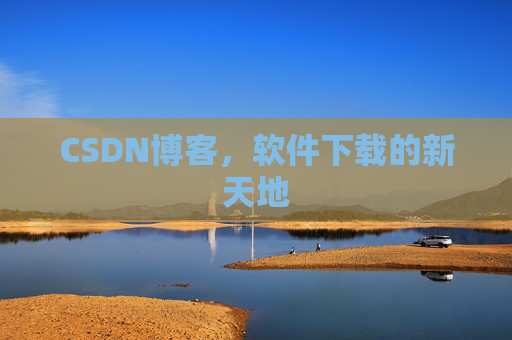 CSDN博客,软件下载的新天地