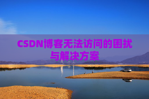CSDN博客无法访问的困扰与解决方案