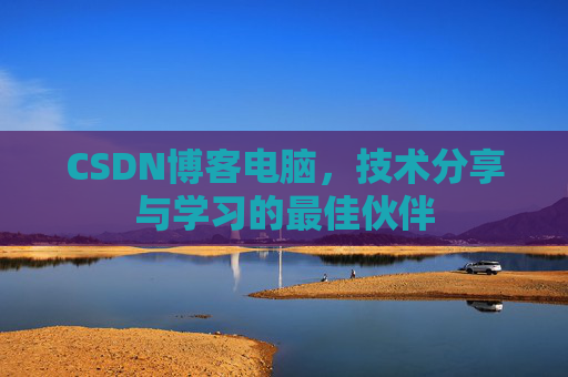 CSDN博客电脑，技术分享与学习的最佳伙伴